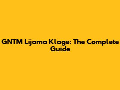 GNTM Lijama Klage: The Complete Guide