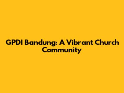 GPDI Bandung: A Vibrant Church Community