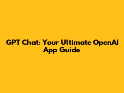 GPT Chat: Your Ultimate OpenAI App Guide