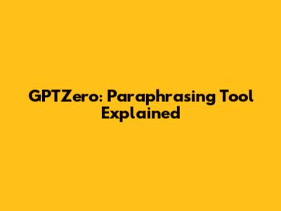 GPTZero: Paraphrasing Tool Explained