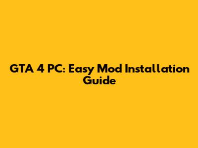 GTA 4 PC: Easy Mod Installation Guide