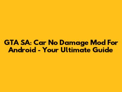 GTA SA: Car No Damage Mod For Android - Your Ultimate Guide