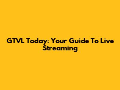 GTVL Today: Your Guide To Live Streaming