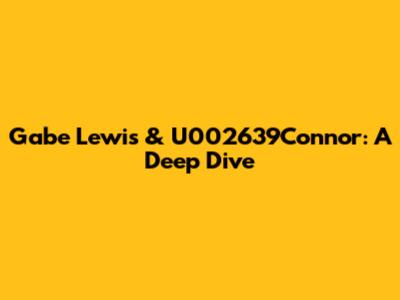 Gabe Lewis & U002639Connor: A Deep Dive