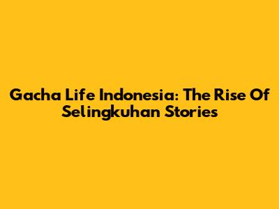 Gacha Life Indonesia: The Rise Of "Selingkuhan" Stories