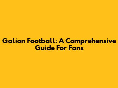 Galion Football: A Comprehensive Guide For Fans