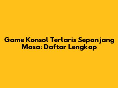 Game Konsol Terlaris Sepanjang Masa: Daftar Lengkap
