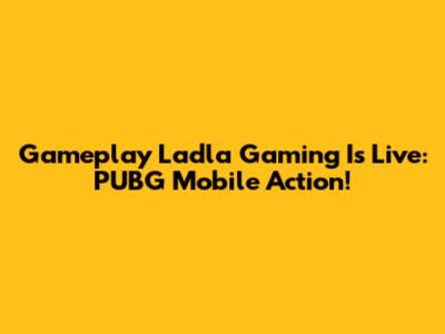 Gameplay Ladla Gaming Is Live: PUBG Mobile Action!