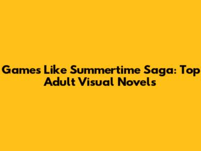 Games Like Summertime Saga: Top Adult Visual Novels