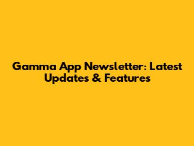Gamma App Newsletter: Latest Updates & Features