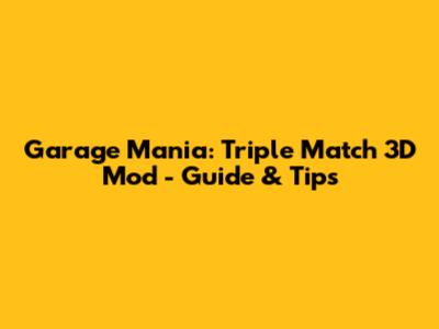 Garage Mania: Triple Match 3D Mod - Guide & Tips