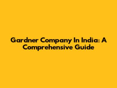 Gardner Company In India: A Comprehensive Guide