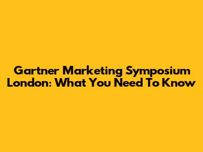 Gartner Marketing Symposium London: What You Need To Know
