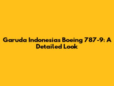 Garuda Indonesia's Boeing 787-9: A Detailed Look