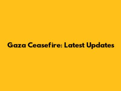 Gaza Ceasefire: Latest Updates