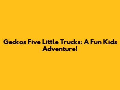 Gecko's Five Little Trucks: A Fun Kids' Adventure!