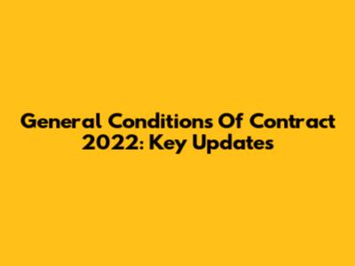 General Conditions Of Contract 2022: Key Updates