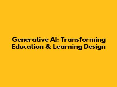 Generative AI: Transforming Education & Learning Design