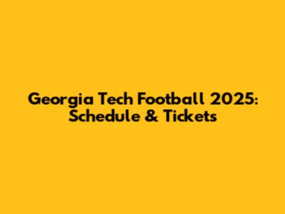 Georgia Tech Football 2025: Schedule & Tickets