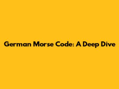 German Morse Code: A Deep Dive