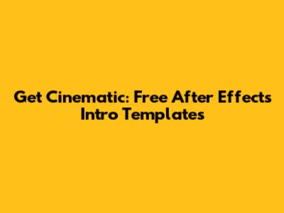 Get Cinematic: Free After Effects Intro Templates