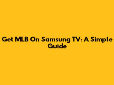 Get MLB On Samsung TV: A Simple Guide