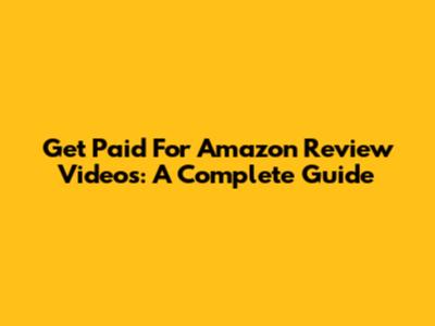 Get Paid For Amazon Review Videos: A Complete Guide