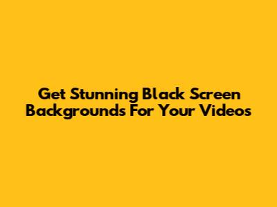 Get Stunning Black Screen Backgrounds For Your Videos