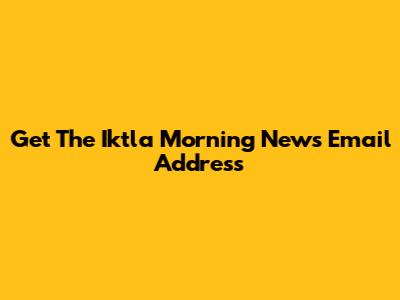 Get The Iktla Morning News Email Address