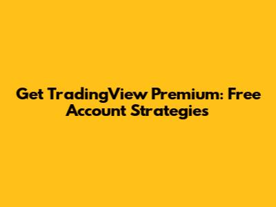 Get TradingView Premium: Free Account Strategies