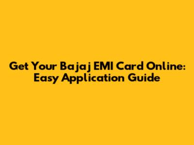 Get Your Bajaj EMI Card Online: Easy Application Guide