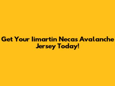 Get Your Iimartin Necas Avalanche Jersey Today!