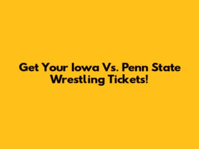 Get Your Iowa Vs. Penn State Wrestling Tickets!