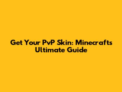 Get Your PvP Skin: Minecraft's Ultimate Guide