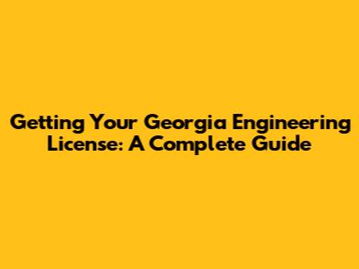 Getting Your Georgia Engineering License: A Complete Guide