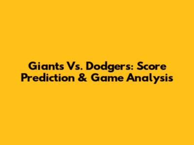 Giants Vs. Dodgers: Score Prediction & Game Analysis