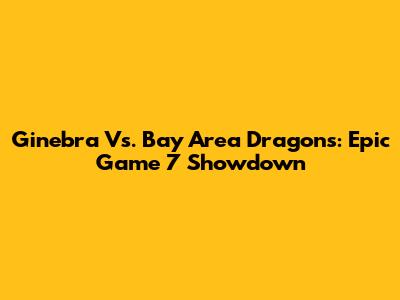 Ginebra Vs. Bay Area Dragons: Epic Game 7 Showdown