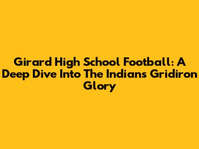 Girard High School Football: A Deep Dive Into The Indians' Gridiron Glory
