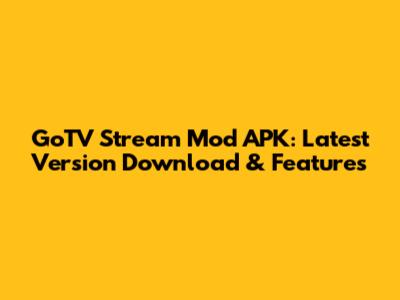 GoTV Stream Mod APK: Latest Version Download & Features