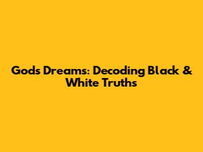 God's Dreams: Decoding Black & White Truths