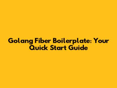 Golang Fiber Boilerplate: Your Quick Start Guide