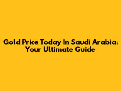 Gold Price Today In Saudi Arabia: Your Ultimate Guide