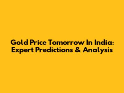 Gold Price Tomorrow In India: Expert Predictions & Analysis