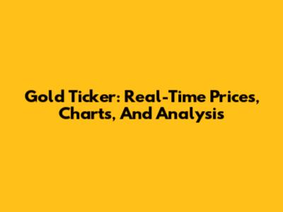 Gold Ticker: Real-Time Prices, Charts, And Analysis