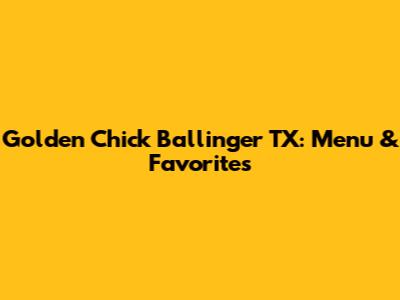 Golden Chick Ballinger TX: Menu & Favorites