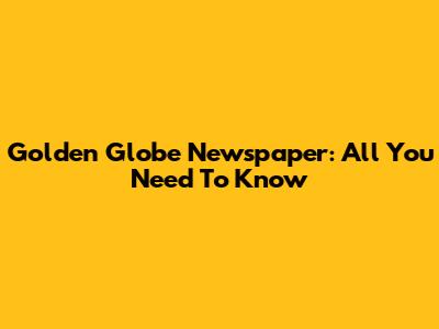 Golden Globe Newspaper: All You Need To Know