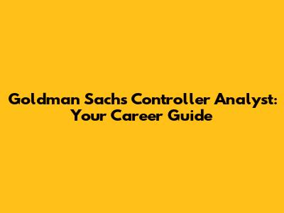 Goldman Sachs Controller Analyst: Your Career Guide