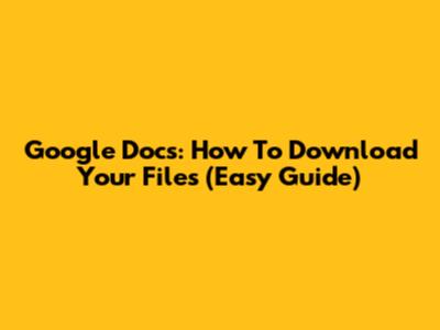 Google Docs: How To Download Your Files (Easy Guide)
