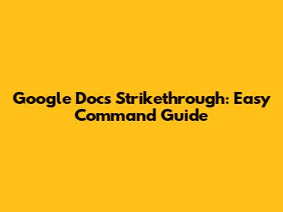 Google Docs Strikethrough: Easy Command Guide