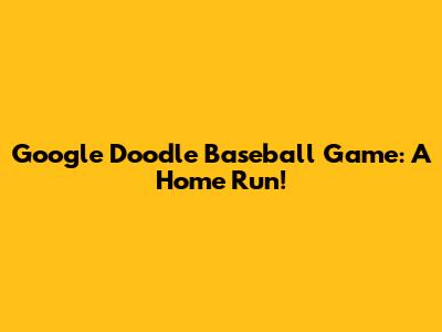 Google Doodle Baseball Game: A Home Run!